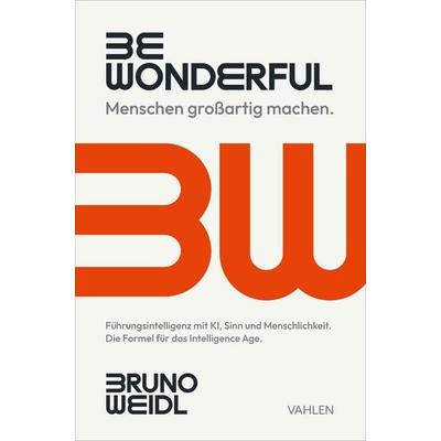 Be Wonderful - Menschen großartig machen, Gebundene Ausgabe von Bruno Weidl, Vahlen, Franz, 978-3-8006-7995-9
