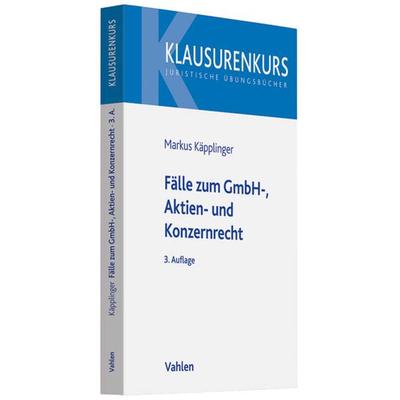 Fälle zum GmbH-, Aktien- und Konzernrecht, Taschenbuch von Markus Käpplinger, Franz Vahlen, 978-3-8006-3833-8