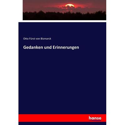 Gedanken und Erinnerungen, Taschenbuch von Otto Fürst Bismarck, Hansebooks, 978-3-7446-2455-8