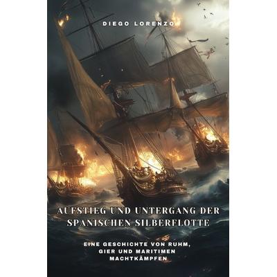 Aufstieg und Untergang der spanischen Silberflotte, Taschenbuch von Diego Lorenzo, Epubli, 978-3-8190-4966-8