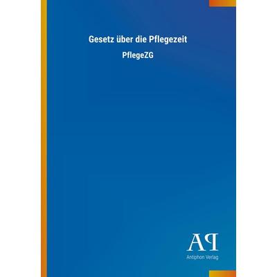 Gesetz über die Pflegezeit, Taschenbuch von Antiphon Verlag, Antiphon, 978-3-7314-2231-0