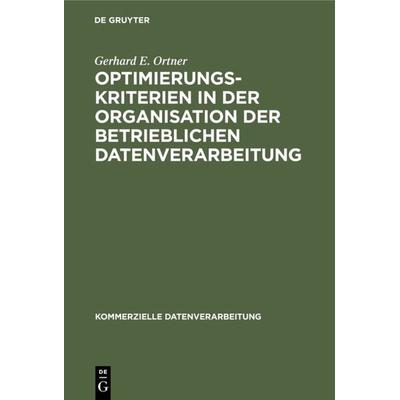 Optimierungskriterien in der Organisation der betrieblichen Datenverarbeitung, Gebundene Ausgabe von Gerhard E. Ortner, De Gruyter, 978-3-11-002049-6