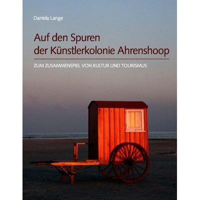 Auf den Spuren der Künstlerkolonie Ahrenshoop, Taschenbuch von Lange Daniela, BoD – Books on Demand, 978-3-8370-2929-1