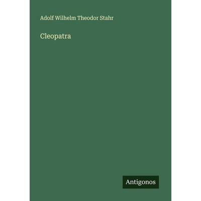 Cleopatra, Taschenbuch von Adolf Wilhelm Theodor Stahr, Antigonos Verlag, 978-3-386-13476-7