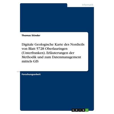 Digitale Geologische Karte des Nordteils von Blatt 5728 Oberlauringen (Unterfranken). Erläuterungen der Methodik und zum Datenmanagement mittels GIS,