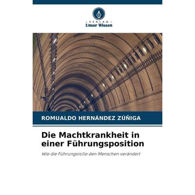 Die Machtkrankheit in einer Führungsposition, Taschenbuch von Romualdo Hernández Zúñiga, Verlag Unser Wissen