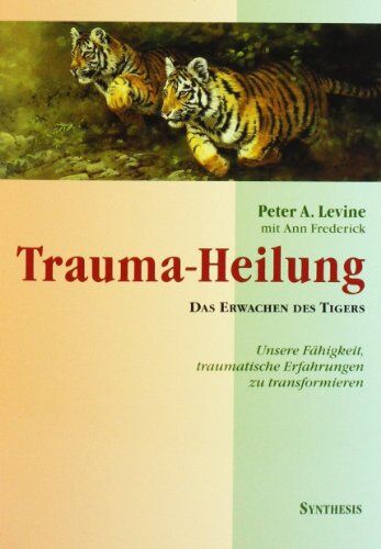 Levine, Peter A. - Trauma-Heilung: Das Erwachen des Tigers. Unsere Fähigkeit, traumatische Erfahrung zu transformieren - Preis vom 09.10.2026 07:28:09 h