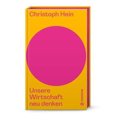 Unsere Wirtschaft neu denken, Gebundene Ausgabe von Christoph Hein, Brandstätter Verlag, 978-3-7106-0912-1