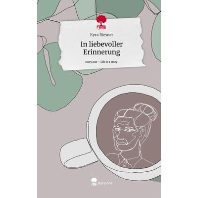 In liebevoller Erinnerung. Life is a Story - story.one, Gebundene Ausgabe von Kyra Riesner, Story.one publishing, 978-3-7115-0858-4