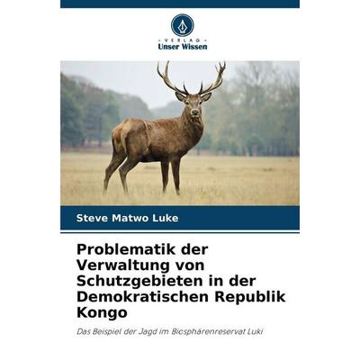 Problematik der Verwaltung von Schutzgebieten in der Demokratischen Republik Kongo, Taschenbuch von Steve Matwo Luke, Verlag Unser Wissen