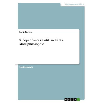Schopenhauers Kritik an Kants Moralphilosophie, Taschenbuch von Lena Förste, GRIN, 978-3-346-67346-6