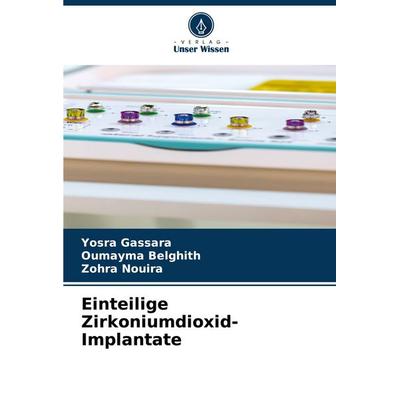 Einteilige Zirkoniumdioxid-Implantate, Taschenbuch von Yosra Gassara,Oumayma Belghith,Zohra Nouira, Verlag Unser Wissen, 978-620-8-05954-5