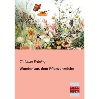 Wunder aus dem Pflanzenreiche, Taschenbuch von Christian Brüning, Bremen University Press, 978-3-95562-064-6