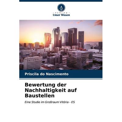 Bewertung der Nachhaltigkeit auf Baustellen, Taschenbuch von Priscila do Nascimento, Verlag Unser Wissen, 978-620-6-58269-4