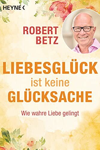Robert Betz - Liebesglück ist keine Glücksache: Wie wahre Liebe gelingt. Mit Audio-Meditation zum kostenlosen Download - Preis vom 07.10.2026 11:45:10 h