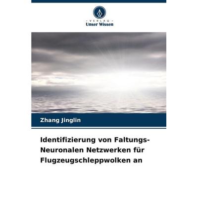 Identifizierung von Faltungs-Neuronalen Netzwerken für Flugzeugschleppwolken an, Taschenbuch von Zhang Jinglin, Verlag Unser Wissen, 978-620-6-63121-7