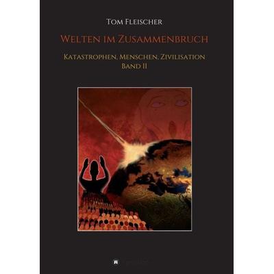 Welten im Zusammenbruch, Taschenbuch von Tom Fleischer, Tredition, 978-3-7323-7184-6