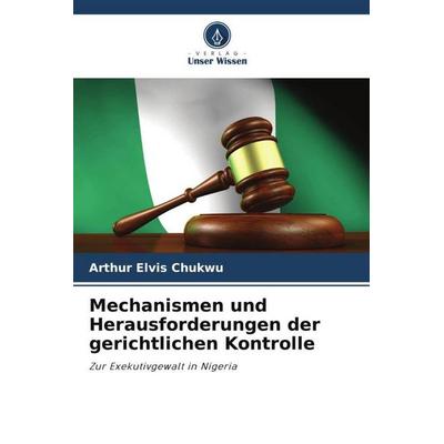 Mechanismen und Herausforderungen der gerichtlichen Kontrolle, Taschenbuch von Arthur Elvis Chukwu, Verlag Unser Wissen, 978-620-5-09068-8