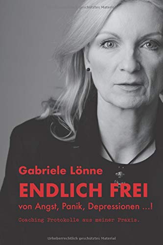 Gabriele Lönne - ENDLICH FREI von Angst, Panik, Depressionen ...!: Coaching Protokolle aus meiner Praxis. - Preis vom 10.10.2026 11:48:34 h
