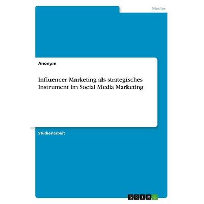 Influencer Marketing als strategisches Instrument im Social Media Marketing, Taschenbuch von Anonymous, GRIN, 978-3-346-97293-4