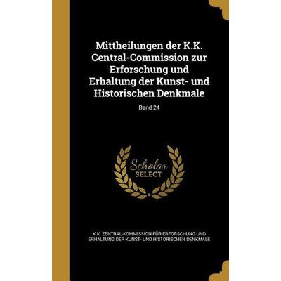Mittheilungen der K.K. Central-Commission zur Erforschung und Erhaltung der Kunst- und Historischen Denkmale; Band 24, Gebundene Ausgabe von ,