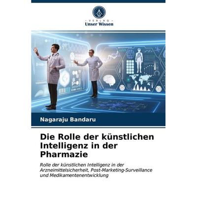 Die Rolle der künstlichen Intelligenz in der Pharmazie, Taschenbuch von Nagaraju Bandaru, Verlag Unser Wissen, 978-620-3-76878-7