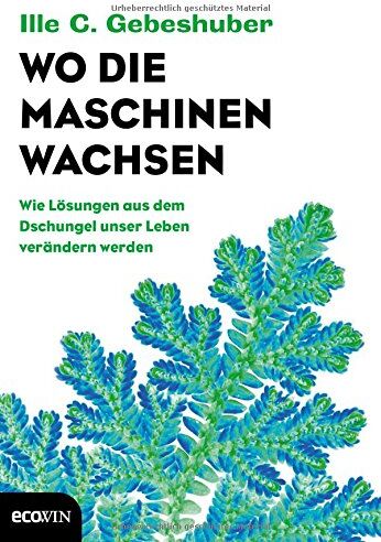 Gebeshuber, Ille C. - Wo die Maschinen wachsen: Wie Lösungen aus dem Dschungel unser Leben verändern werden - Preis vom 30.09.2026 09:01:18 h