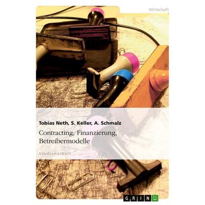 Contracting, Finanzierung, Betreibermodelle, Taschenbuch von Tobias Neth,S. Keller,A. Schmalz, GRIN, 978-3-638-86656-9