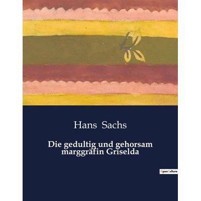 Die gedultig und gehorsam marggräfin Griselda, Taschenbuch von Hans Sachs, BoD - Books on Demand, 979-10-419-3894-0