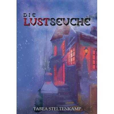 Die Lustseuche, Gebundene Ausgabe von Tabea Steltenkamp, Tredition, 978-3-384-05244-5