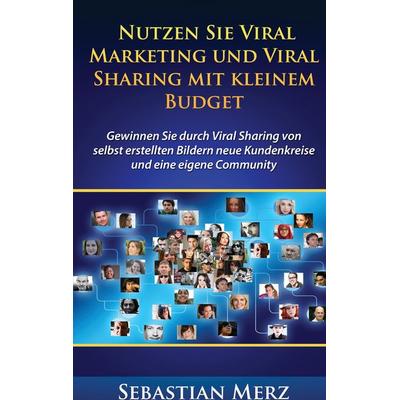 Nutzen Sie Viral Marketing und Viral Sharing mit kleinem Budget, Taschenbuch von Sebastian Merz, BoD – Books on Demand, 978-3-7392-0749-0