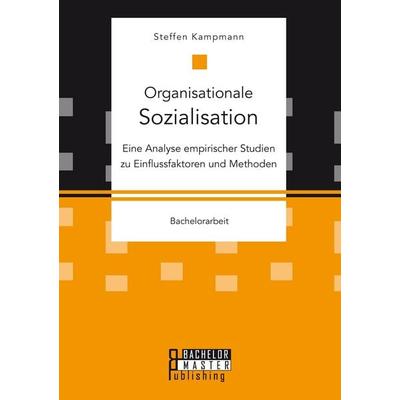 Organisationale Sozialisation: Eine Analyse empirischer Studien zu Einflussfaktoren und Methoden, Taschenbuch von Steffen Kampmann, Bachelor + Master
