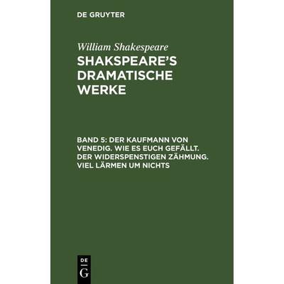 Der Kaufmann von Venedig. Wie es euch gefällt. Der Widerspenstigen Zähmung. Viel Lärmen um Nichts, Gebundene Ausgabe von August Wilhelm [Übers.]