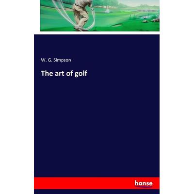 The art of golf, Taschenbuch von W. G. Simpson, Hansebooks, 978-3-7411-7792-7
