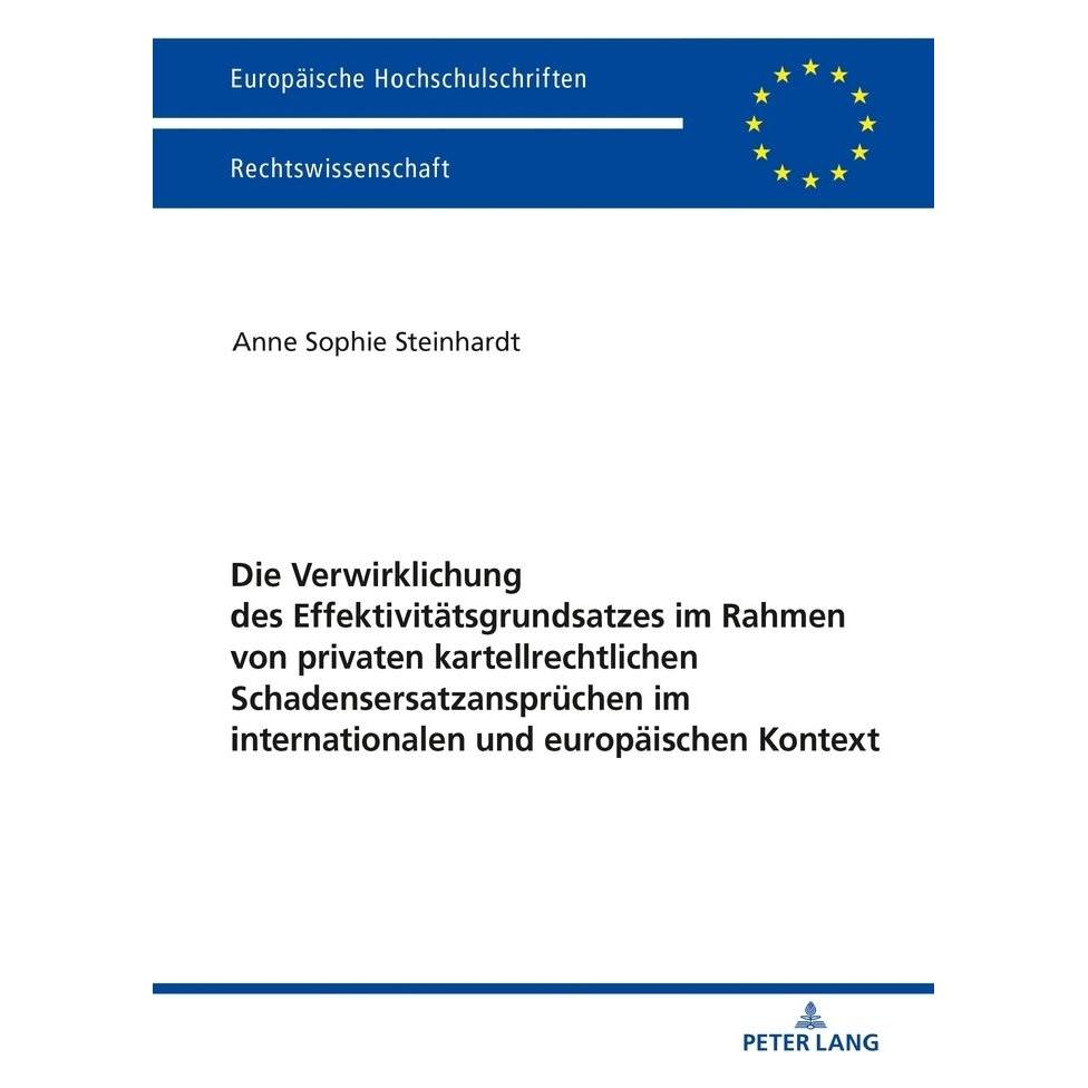 Peter Lang Die Verwirklichung des Effektivitätsgrundsatzes im Rahmen von privaten kartellrechtlichen Schadenser (Deutsch, Softcover, Anne Sophie Steinhardt) (56021177)