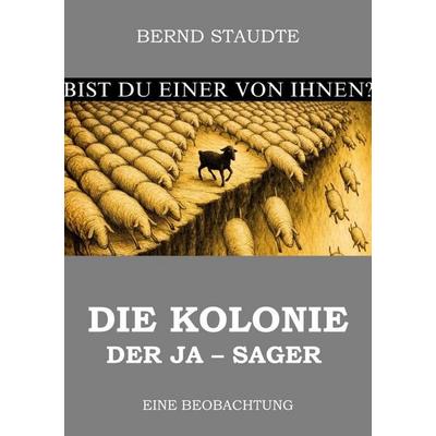 Die Kolonie der Ja-Sager, Taschenbuch von Bernd Staudte, Epubli, 978-3-565-52620-8