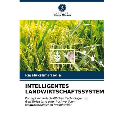 INTELLIGENTES LANDWIRTSCHAFTSSYSTEM, Taschenbuch von Rajalakshmi Yedla, Verlag Unser Wissen, 978-620-7-00273-3