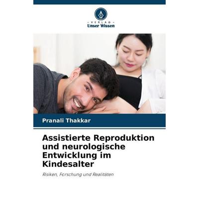 Assistierte Reproduktion und neurologische Entwicklung im Kindesalter, Taschenbuch von Pranali Thakkar, Verlag Unser Wissen, 978-620-2-36670-0