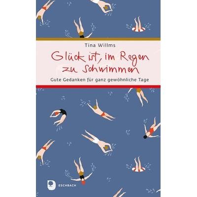 Glück ist, im Regen zu schwimmen, Gebundene Ausgabe von Tina Willms, Verlag am Eschbach, 978-3-9870020-8-3