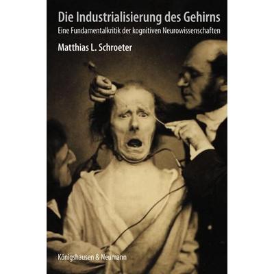 Die Industrialisierung des Gehirns, Taschenbuch von Matthias L. Schroeter, Königshausen u. Neumann, 978-3-8260-4703-9