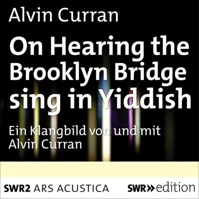 On Hearing the Brooklyn Bridge Sing in Yiddish - Alvin Curran, Audio, 9783956151170