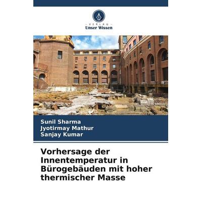 Vorhersage der Innentemperatur in Bürogebäuden mit hoher thermischer Masse, Taschenbuch von Sunil Sharma,Jyotirmay Mathur,Sanjay Kumar, Verlag Unser