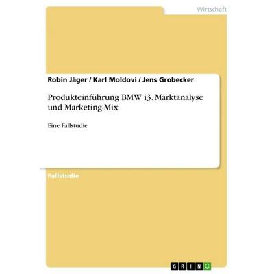 Produkteinführung BMW i3. Marktanalyse und Marketing-Mix, Taschenbuch von Robin Jäger,Karl Moldovi,Jens Grobecker, GRIN, 978-3-668-67468-4
