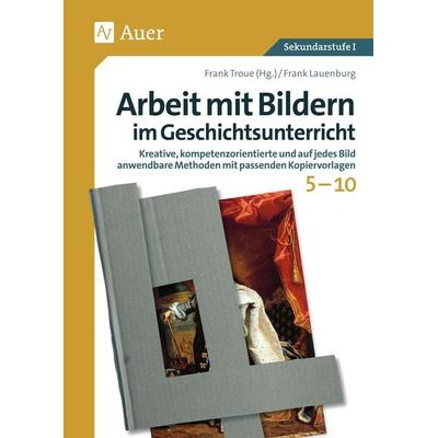 Arbeit mit Bildern im Geschichtsunterricht 5-10, Geheftet von Frank Lauenburg, Auer Verlag in der AAP Lehrerwelt GmbH, 978-3-403-08216-3