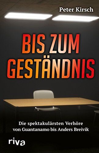 Peter Kirsch - Bis zum Geständnis: Die spektakulärsten Verhöre von Guantanamo bis Anders Breivik - Preis vom 05.10.2026 03:47:11 h
