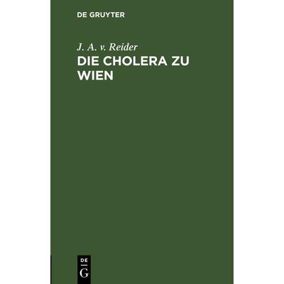 Die Cholera zu Wien, Gebundene Ausgabe von J. A. v. Reider, De Gruyter, 978-3-11-243675-2