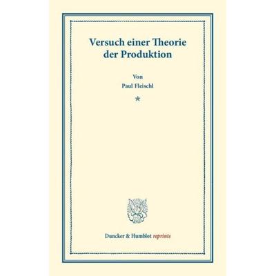 Versuch einer Theorie der Produktion., Taschenbuch von Paul Fleischl, Duncker & Humblot, 978-3-428-16328-1