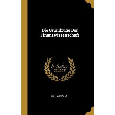 Die Grundzüge Der Finanzwissenschaft, Gebundene Ausgabe von William Vocke, Creative Media Partners, LLC, 978-0-274-30199-7