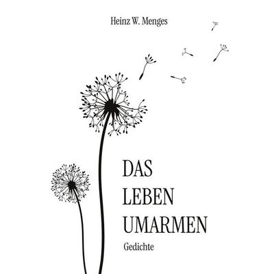 Das Leben umarmen, Gebundene Ausgabe von Heinz W. Menges, BoD – Books on Demand, 978-3-695-72913-5