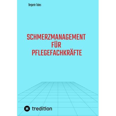 Schmerzmanagement für Pflegefachkräfte, Taschenbuch von Benjamin Tobies, Tredition, 978-3-384-59099-2